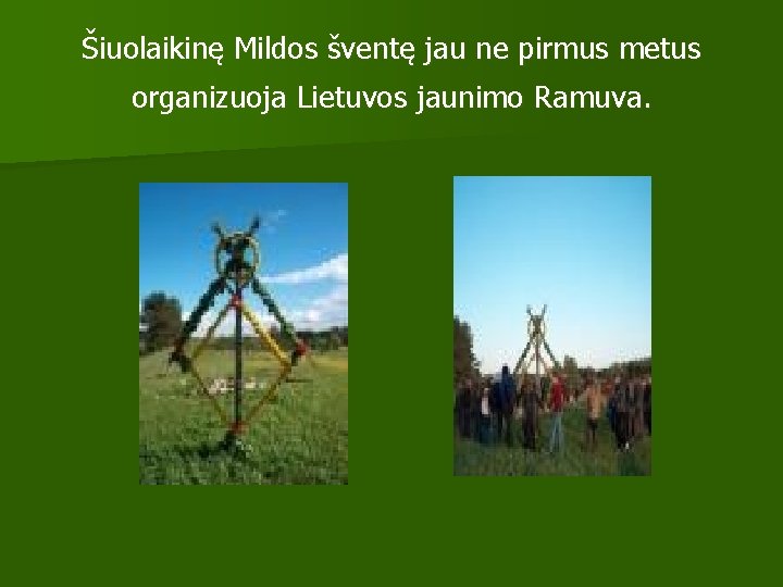 Šiuolaikinę Mildos šventę jau ne pirmus metus organizuoja Lietuvos jaunimo Ramuva. 