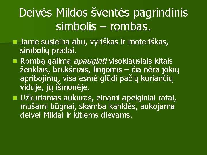 Deivės Mildos šventės pagrindinis simbolis – rombas. Jame susieina abu, vyriškas ir moteriškas, simbolių