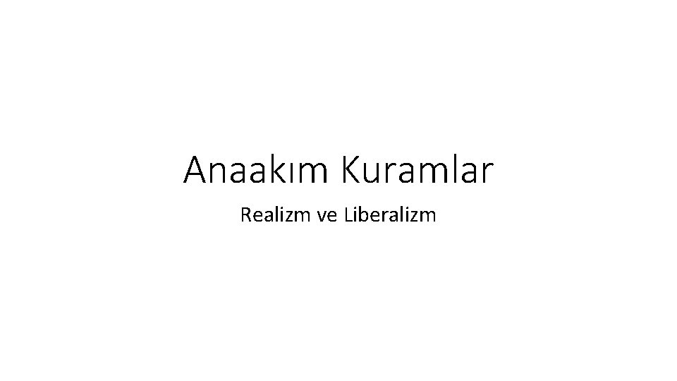 Anaakım Kuramlar Realizm ve Liberalizm 