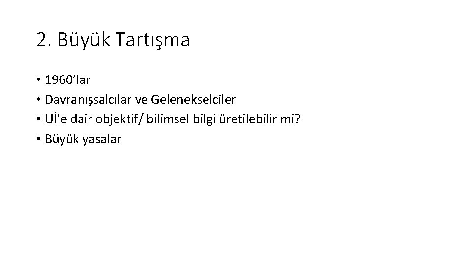 2. Büyük Tartışma • 1960’lar • Davranışsalcılar ve Gelenekselciler • Uİ’e dair objektif/ bilimsel