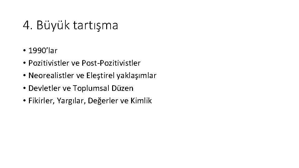 4. Büyük tartışma • 1990’lar • Pozitivistler ve Post-Pozitivistler • Neorealistler ve Eleştirel yaklaşımlar