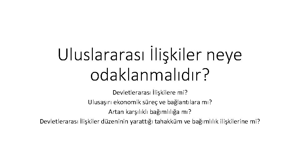 Uluslararası İlişkiler neye odaklanmalıdır? Devletlerarası İlişkilere mi? Ulusaşırı ekonomik süreç ve bağlantılara mı? Artan