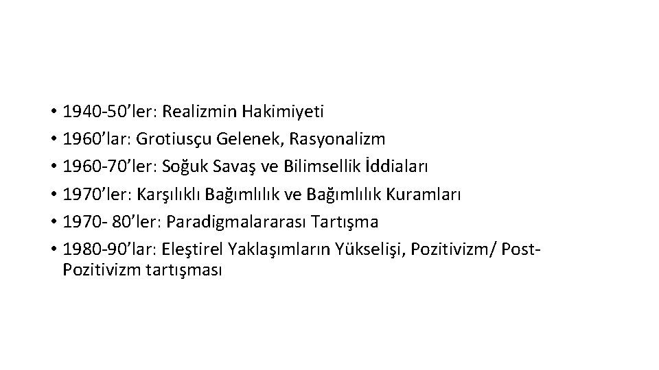  • 1940 -50’ler: Realizmin Hakimiyeti • 1960’lar: Grotiusçu Gelenek, Rasyonalizm • 1960 -70’ler: