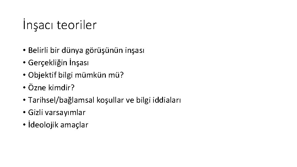 İnşacı teoriler • Belirli bir dünya görüşünün inşası • Gerçekliğin İnşası • Objektif bilgi