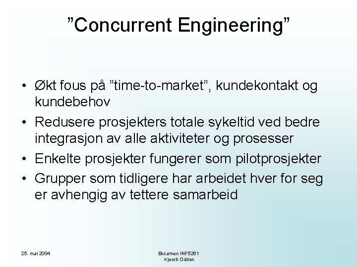 ”Concurrent Engineering” • Økt fous på ”time-to-market”, kundekontakt og kundebehov • Redusere prosjekters totale