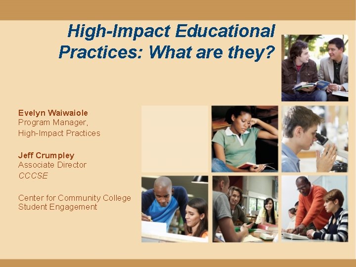 High-Impact Educational Practices: What are they? Evelyn Waiwaiole Program Manager, High-Impact Practices Jeff Crumpley High-Impact Educational Practices: What are they? Evelyn Waiwaiole Program Manager, High-Impact Practices Jeff Crumpley