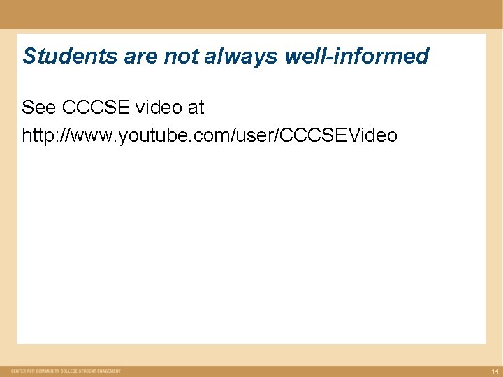 Students are not always well-informed See CCCSE video at http: //www. youtube. com/user/CCCSEVideo 14 Students are not always well-informed See CCCSE video at http: //www. youtube. com/user/CCCSEVideo 14