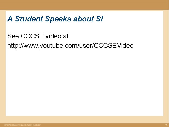 A Student Speaks about SI See CCCSE video at http: //www. youtube. com/user/CCCSEVideo 16 A Student Speaks about SI See CCCSE video at http: //www. youtube. com/user/CCCSEVideo 16
