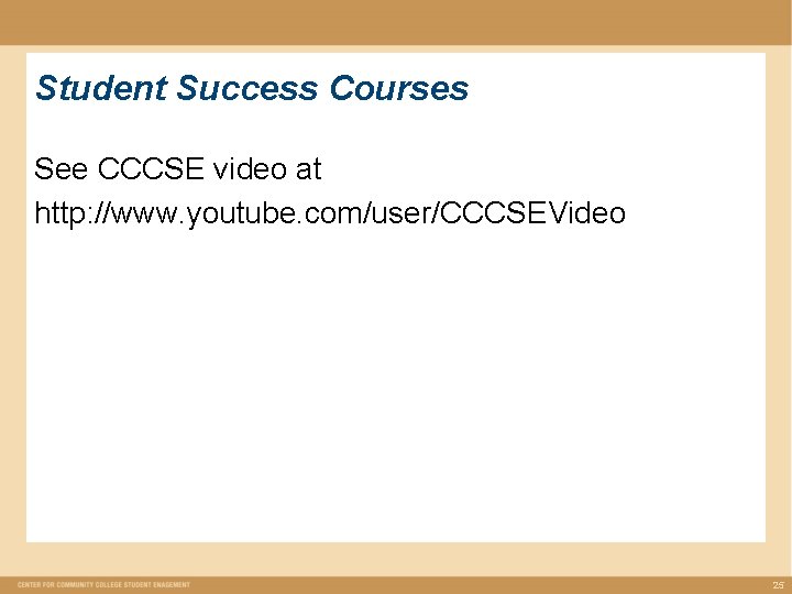 Student Success Courses See CCCSE video at http: //www. youtube. com/user/CCCSEVideo 25 Student Success Courses See CCCSE video at http: //www. youtube. com/user/CCCSEVideo 25