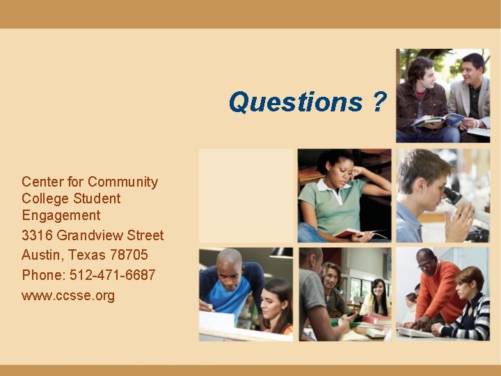 Questions ? Center for Community College Student Engagement 3316 Grandview Street Austin, Texas 78705 Questions ? Center for Community College Student Engagement 3316 Grandview Street Austin, Texas 78705