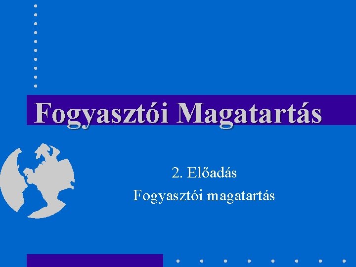 Fogyasztói Magatartás 2. Előadás Fogyasztói magatartás 