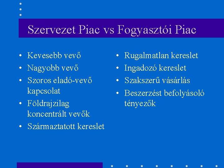 Szervezet Piac vs Fogyasztói Piac • Kevesebb vevő • Nagyobb vevő • Szoros eladó-vevő