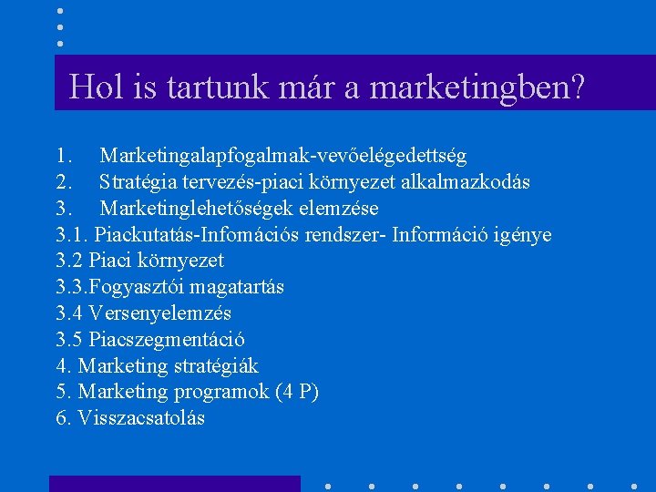 Hol is tartunk már a marketingben? 1. Marketingalapfogalmak-vevőelégedettség 2. Stratégia tervezés-piaci környezet alkalmazkodás 3.