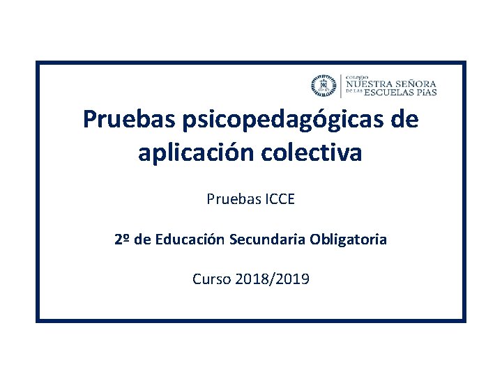 Pruebas psicopedagógicas de aplicación colectiva Pruebas ICCE 2º de Educación Secundaria Obligatoria Curso 2018/2019