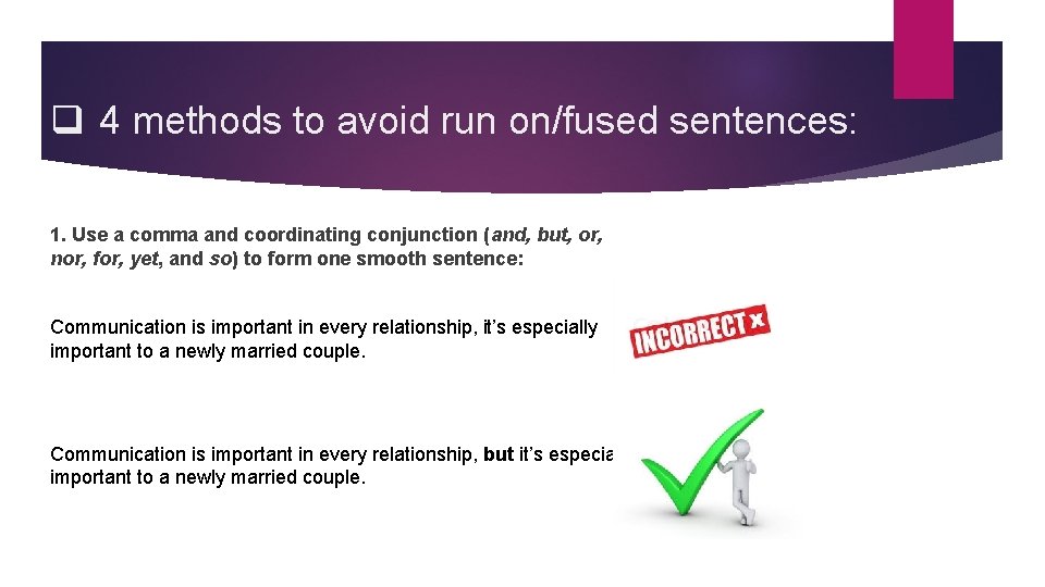 q 4 methods to avoid run on/fused sentences: 1. Use a comma and coordinating