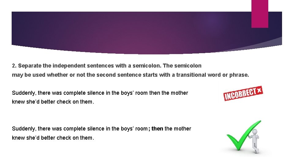 2. Separate the independent sentences with a semicolon. The semicolon may be used whether