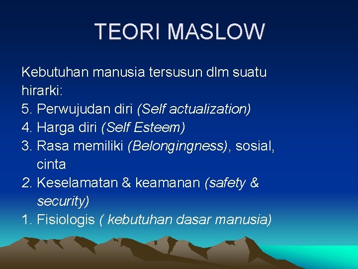 TEORI MASLOW Kebutuhan manusia tersusun dlm suatu hirarki: 5. Perwujudan diri (Self actualization) 4. TEORI MASLOW Kebutuhan manusia tersusun dlm suatu hirarki: 5. Perwujudan diri (Self actualization) 4.