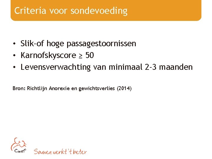 Criteria voor sondevoeding • Slik-of hoge passagestoornissen • Karnofskyscore ≥ 50 • Levensverwachting van