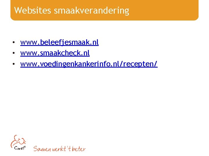 Websites smaakverandering • www. beleefjesmaak. nl • www. smaakcheck. nl • www. voedingenkankerinfo. nl/recepten/