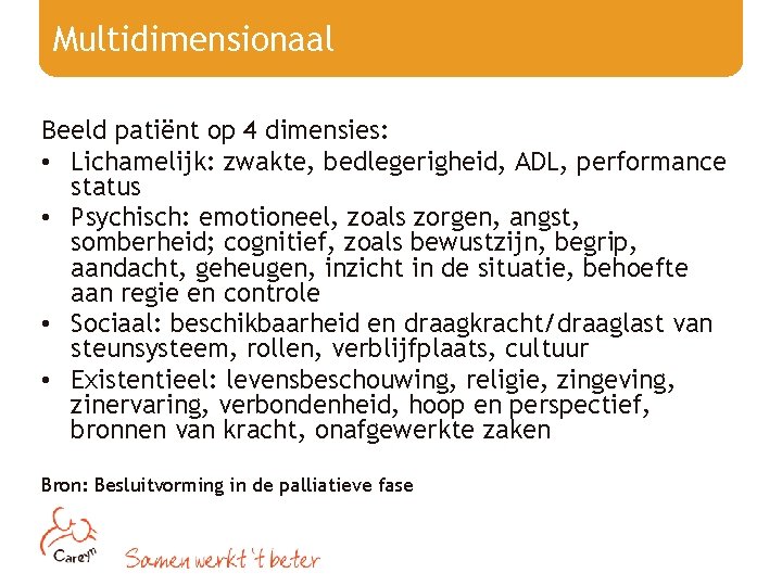 Multidimensionaal Beeld patiënt op 4 dimensies: • Lichamelijk: zwakte, bedlegerigheid, ADL, performance status •