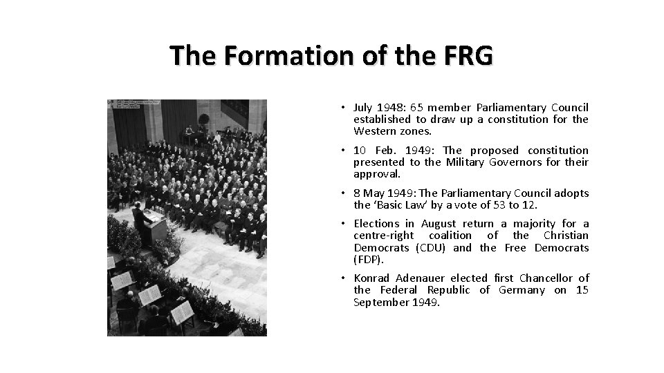 The Formation of the FRG • July 1948: 65 member Parliamentary Council established to