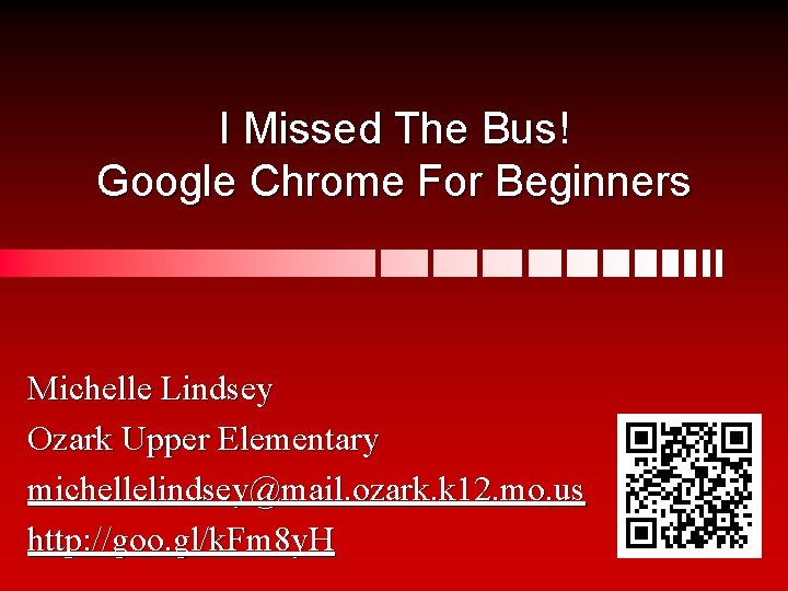 I Missed The Bus! Google Chrome For Beginners Michelle Lindsey Ozark Upper Elementary michellelindsey@mail.