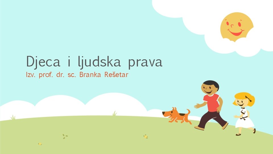 Djeca i ljudska prava Izv. prof. dr. sc. Branka Rešetar 