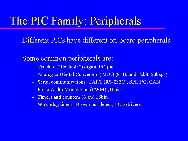 The PIC Family: Peripherals Different PICs have different on-board peripherals Some common peripherals are: