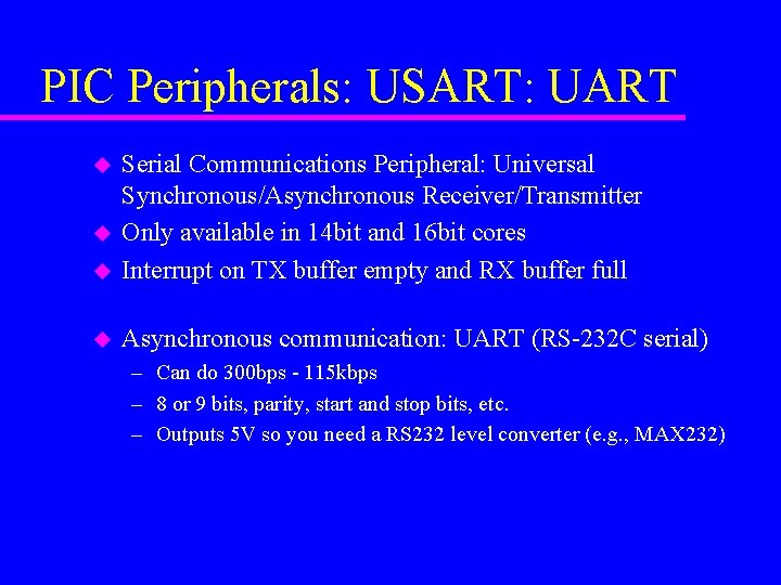 PIC Peripherals: USART: UART u Serial Communications Peripheral: Universal Synchronous/Asynchronous Receiver/Transmitter Only available in