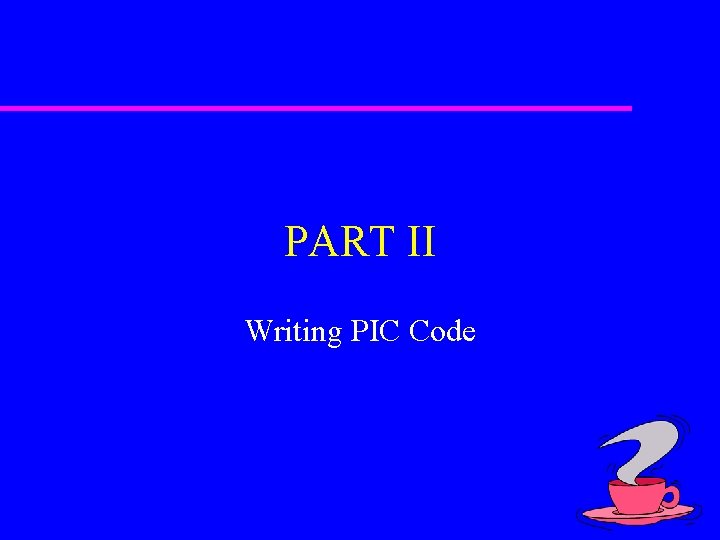 PART II Writing PIC Code 