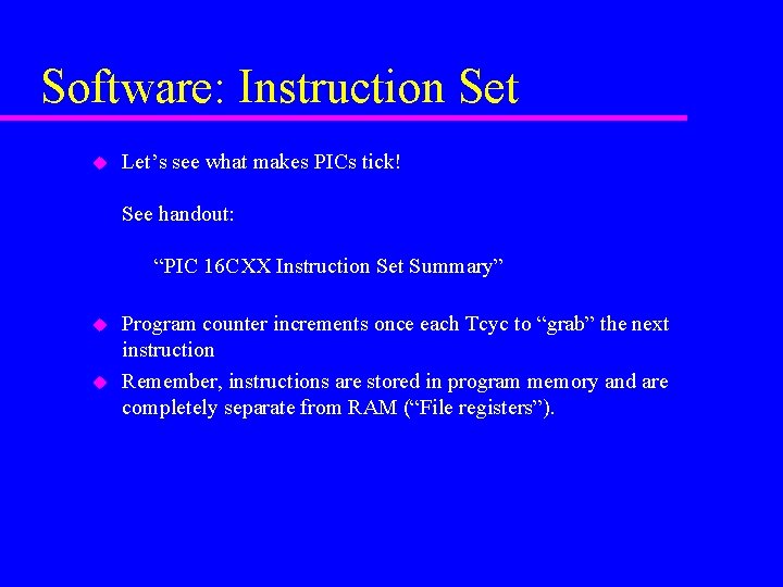 Software: Instruction Set u Let’s see what makes PICs tick! See handout: “PIC 16