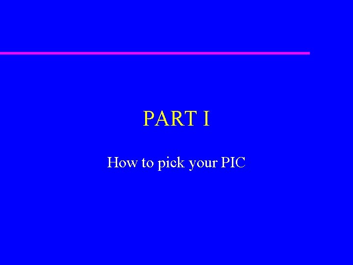 PART I How to pick your PIC 