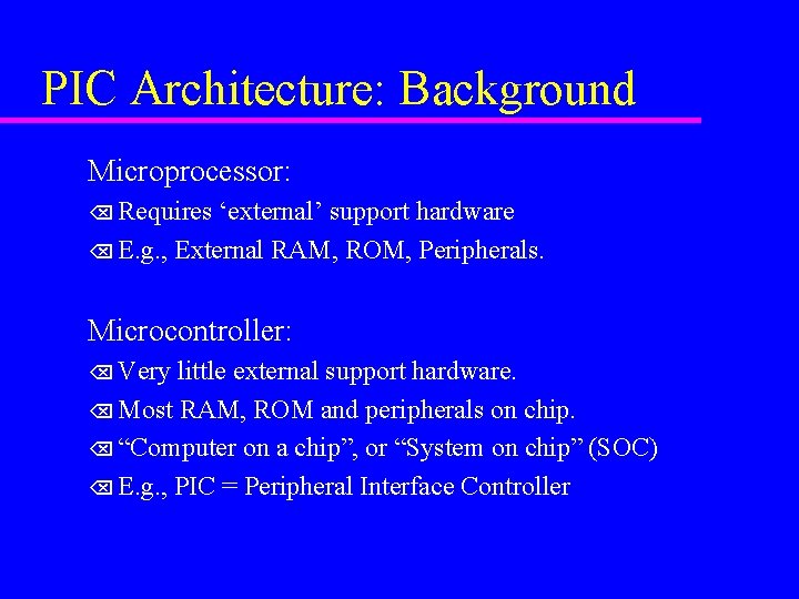 PIC Architecture: Background Microprocessor: Õ Requires ‘external’ support hardware Õ E. g. , External
