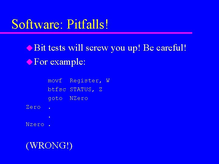 Software: Pitfalls! u Bit tests will screw you up! Be careful! u For example: