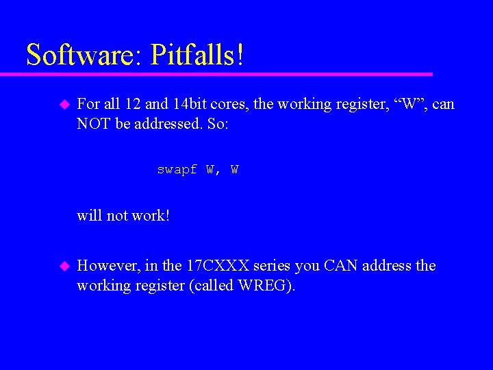Software: Pitfalls! u For all 12 and 14 bit cores, the working register, “W”,