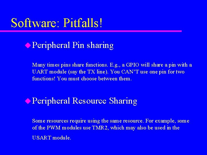 Software: Pitfalls! u Peripheral Pin sharing Many times pins share functions. E. g. ,
