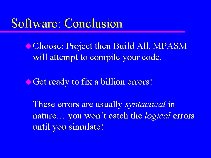 Software: Conclusion u Choose: Project then Build All. MPASM will attempt to compile your