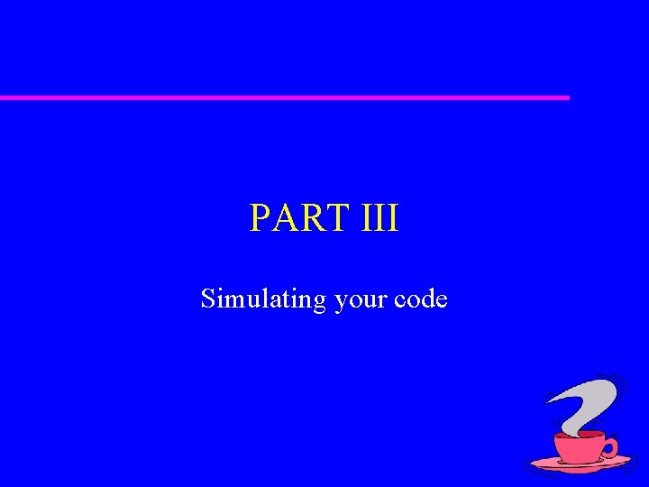PART III Simulating your code 