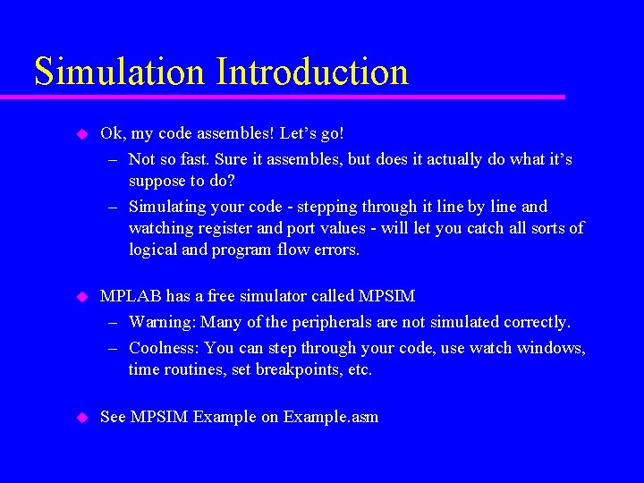 Simulation Introduction u Ok, my code assembles! Let’s go! – Not so fast. Sure