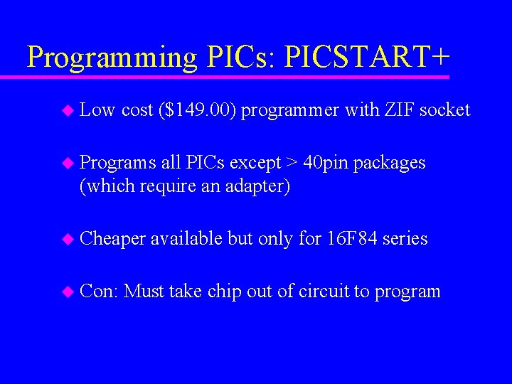 Programming PICs: PICSTART+ u Low cost ($149. 00) programmer with ZIF socket u Programs