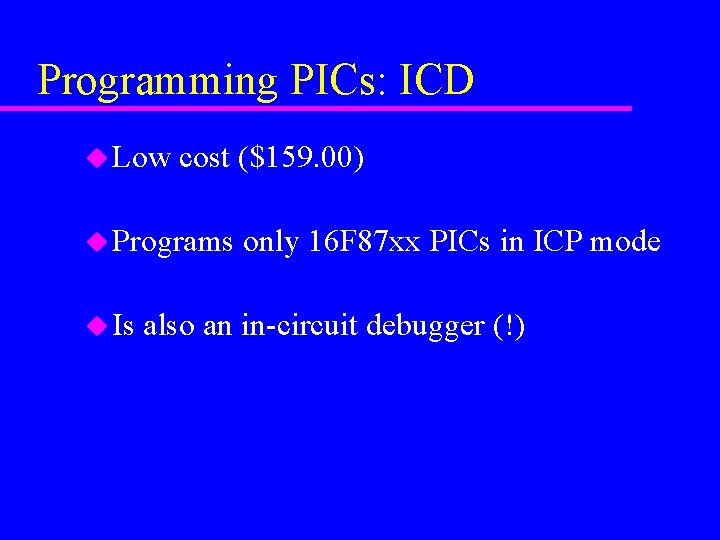 Programming PICs: ICD u Low cost ($159. 00) u Programs u Is only 16