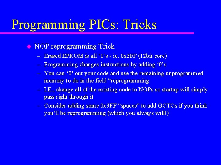Programming PICs: Tricks u NOP reprogramming Trick – Erased EPROM is all ‘ 1’s