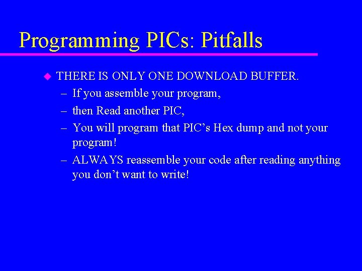 Programming PICs: Pitfalls u THERE IS ONLY ONE DOWNLOAD BUFFER. – If you assemble