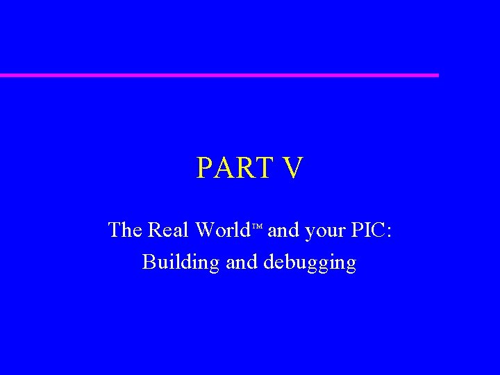 PART V The Real World™ and your PIC: Building and debugging 