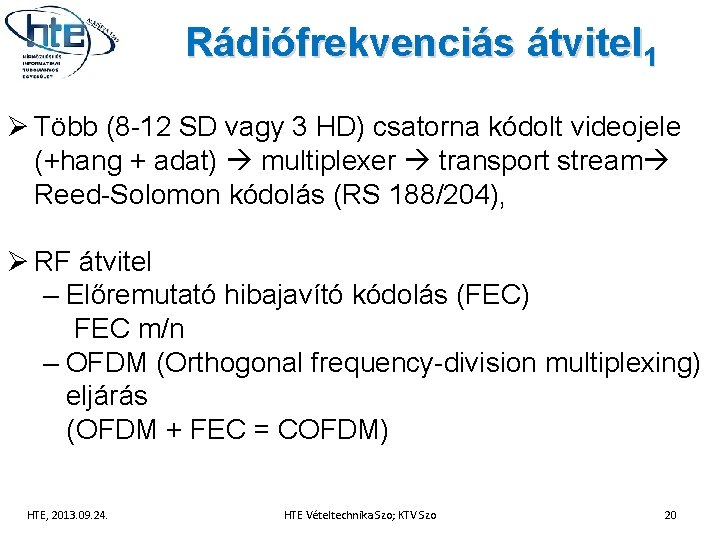 Rádiófrekvenciás átvitel 1 Ø Több (8 -12 SD vagy 3 HD) csatorna kódolt videojele