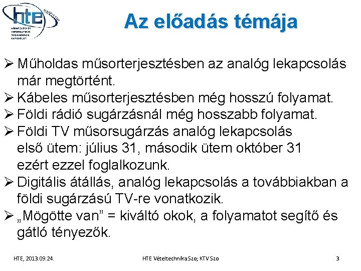 Az előadás témája Ø Műholdas műsorterjesztésben az analóg lekapcsolás már megtörtént. Ø Kábeles műsorterjesztésben