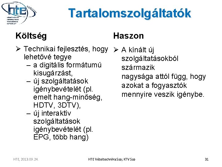 Tartalomszolgáltatók Költség Haszon Ø Technikai fejlesztés, hogy Ø A kínált új lehetővé tegye szolgáltatásokból