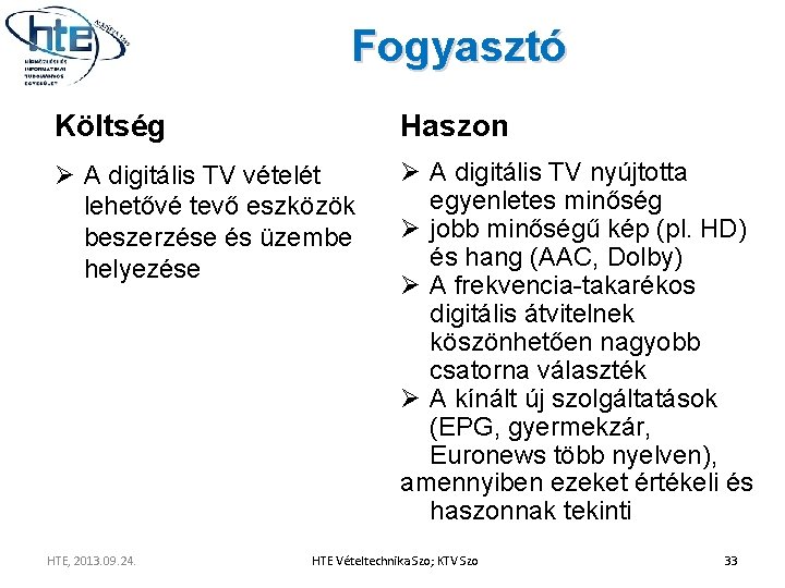 Fogyasztó Költség Haszon Ø A digitális TV vételét lehetővé tevő eszközök beszerzése és üzembe