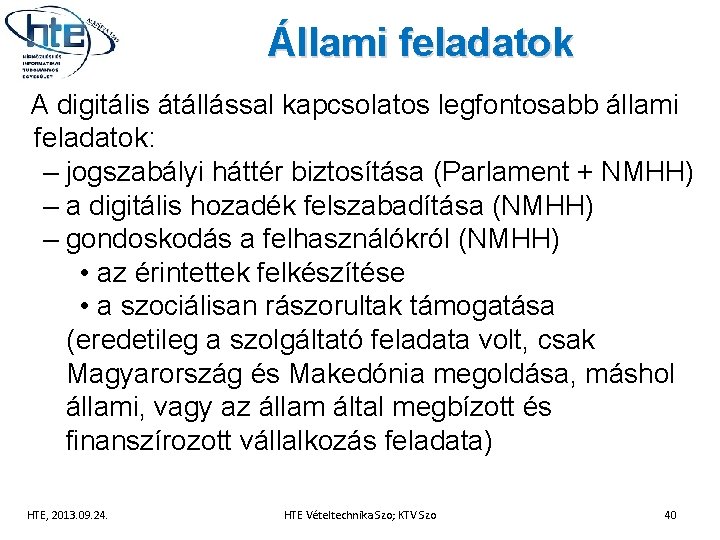 Állami feladatok A digitális átállással kapcsolatos legfontosabb állami feladatok: – jogszabályi háttér biztosítása (Parlament