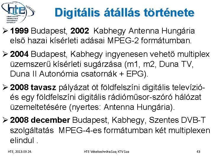 Digitális átállás története Ø 1999 Budapest, 2002 Kabhegy Antenna Hungária első hazai kísérleti adásai